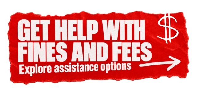 Get help with fines and fees. Explore assistance options